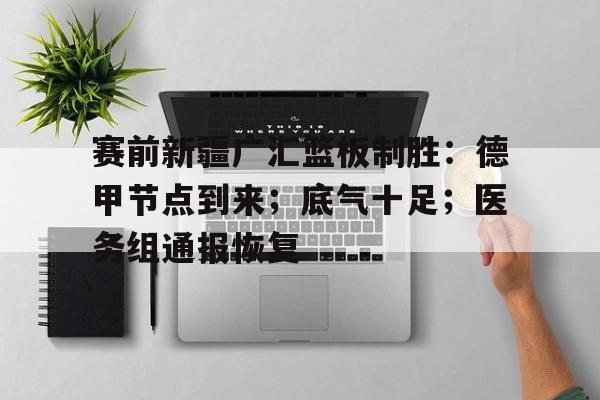 KY gaming赛前新疆广汇篮板制胜：德甲节点到来；底气十足；医务组通报恢复的简单介绍